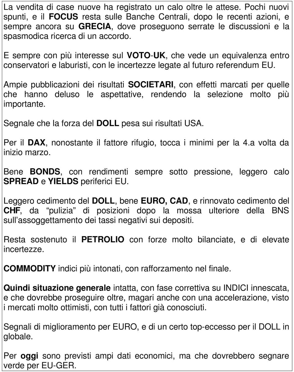 E sempre con più interesse sul VOTO-UK, che vede un equivalenza entro conservatori e laburisti, con le incertezze legate al futuro referendum EU.