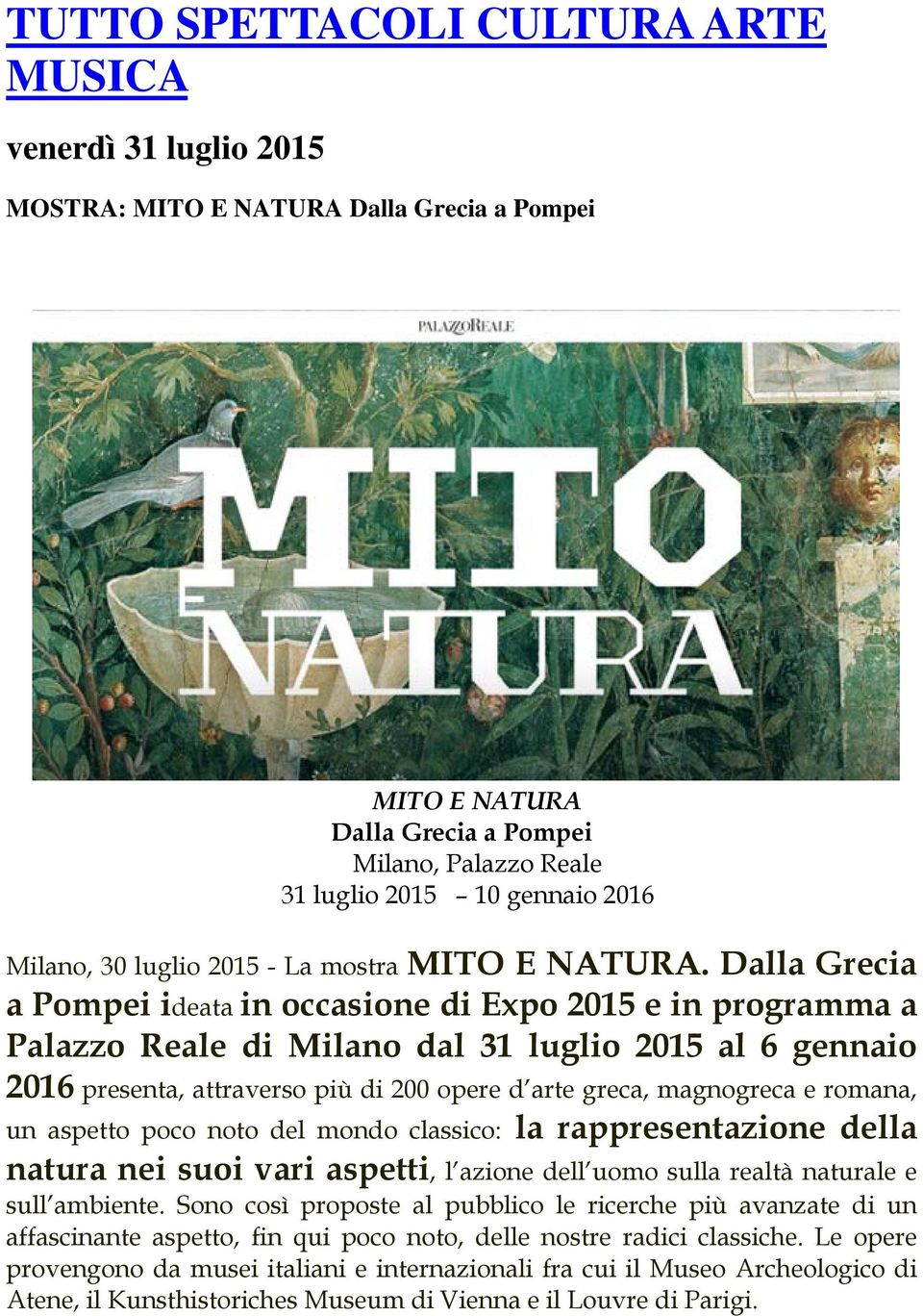 Dalla Grecia a Pompei ideata in occasione di Expo 2015 e in programma a Palazzo Reale di Milano dal 31 luglio 2015 al 6 gennaio 2016 presenta, attraverso più di 200 opere d arte greca, magnogreca e