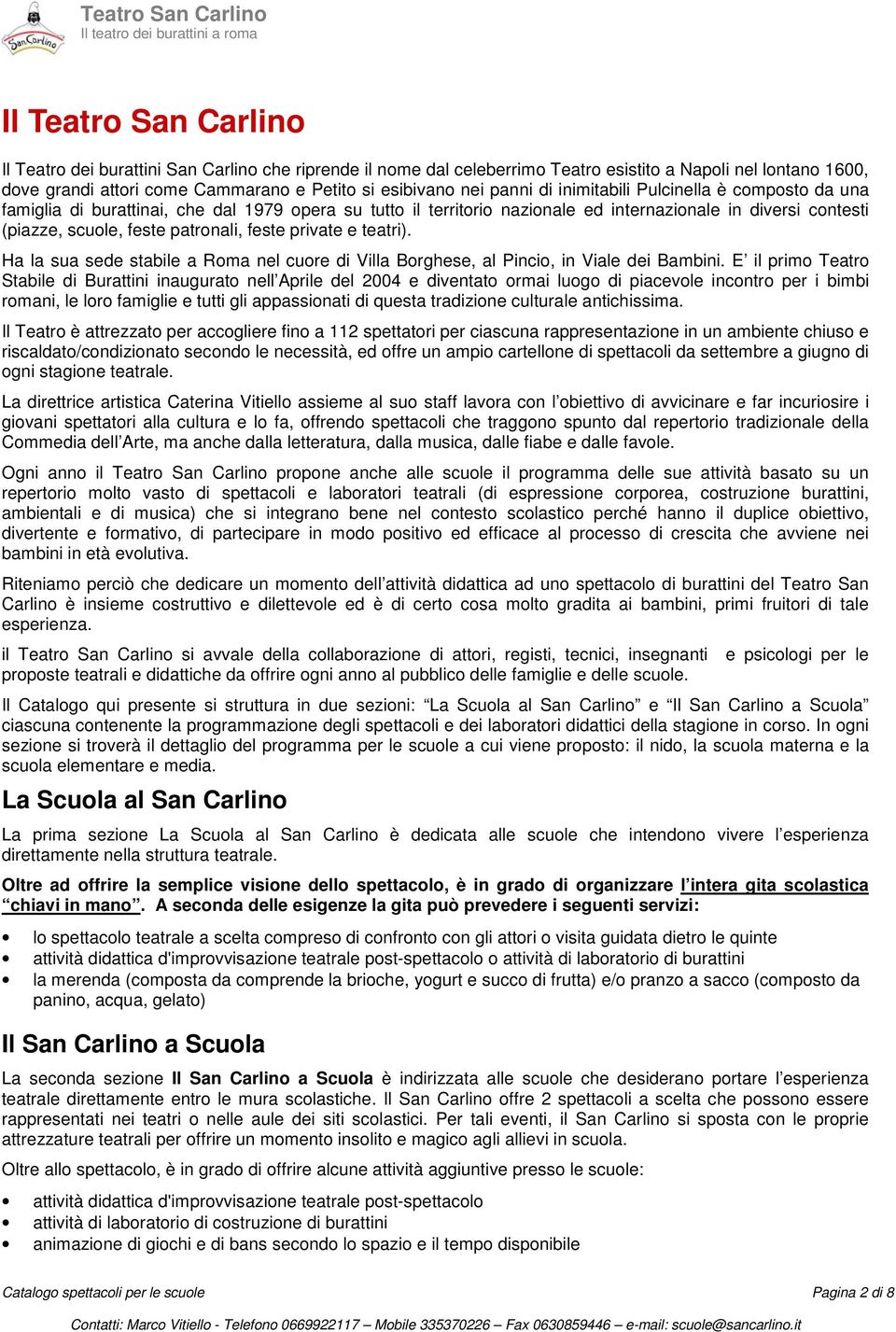 feste private e teatri). Ha la sua sede stabile a Roma nel cuore di Villa Borghese, al Pincio, in Viale dei Bambini.