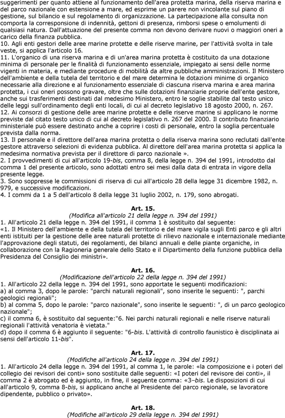 La partecipazione alla consulta non comporta la corresponsione di indennità, gettoni di presenza, rimborsi spese o emolumenti di qualsiasi natura.