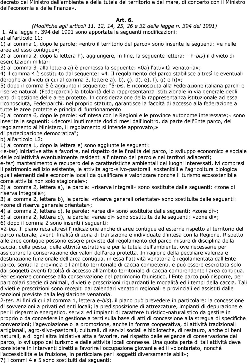 394 del 1991 sono apportate le seguenti modificazioni: a) all'articolo 11: 1) al comma 1, dopo le parole: «entro il territorio del parco» sono inserite le seguenti: «e nelle aree ad esso contigue»;