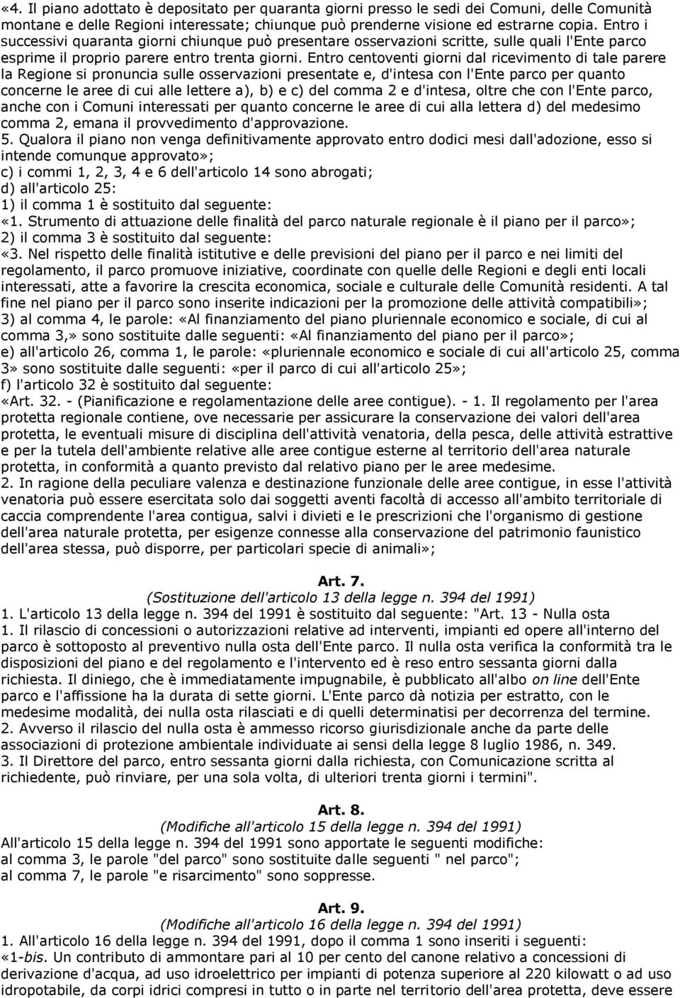 Entro centoventi giorni dal ricevimento di tale parere la Regione si pronuncia sulle osservazioni presentate e, d'intesa con l'ente parco per quanto concerne le aree di cui alle lettere a), b) e c)