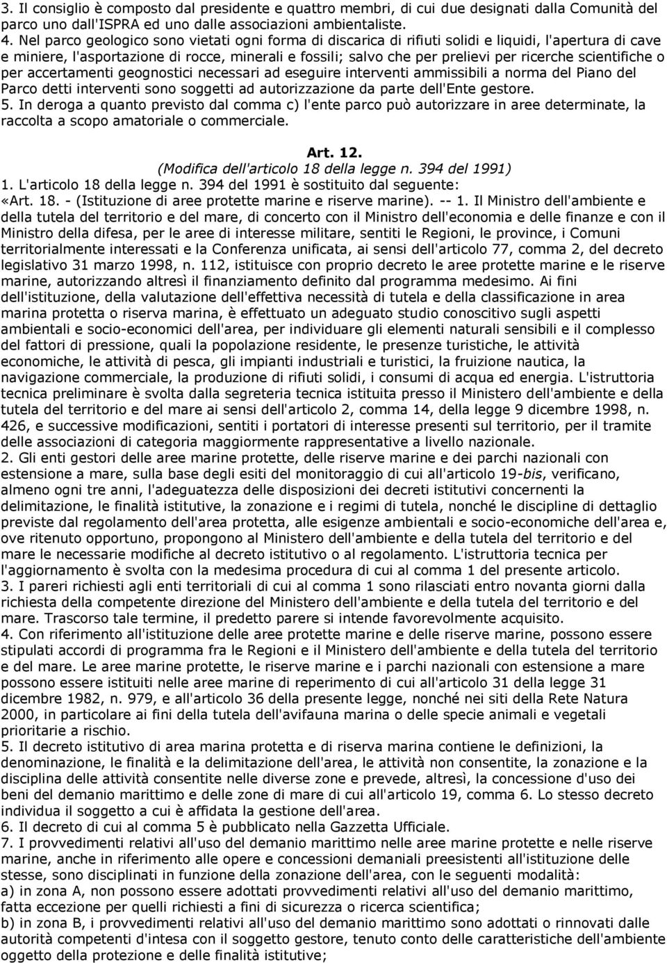 scientifiche o per accertamenti geognostici necessari ad eseguire interventi ammissibili a norma del Piano del Parco detti interventi sono soggetti ad autorizzazione da parte dell'ente gestore. 5.