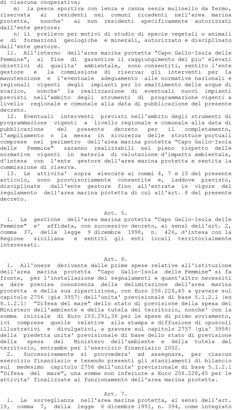 All'interno dell'area marina protetta "Capo Gallo-Isola delle Femmine", al fine di garantire il raggiungimento dei piu' elevati obiettivi di qualita' ambientale, sono consentiti, sentito l'ente