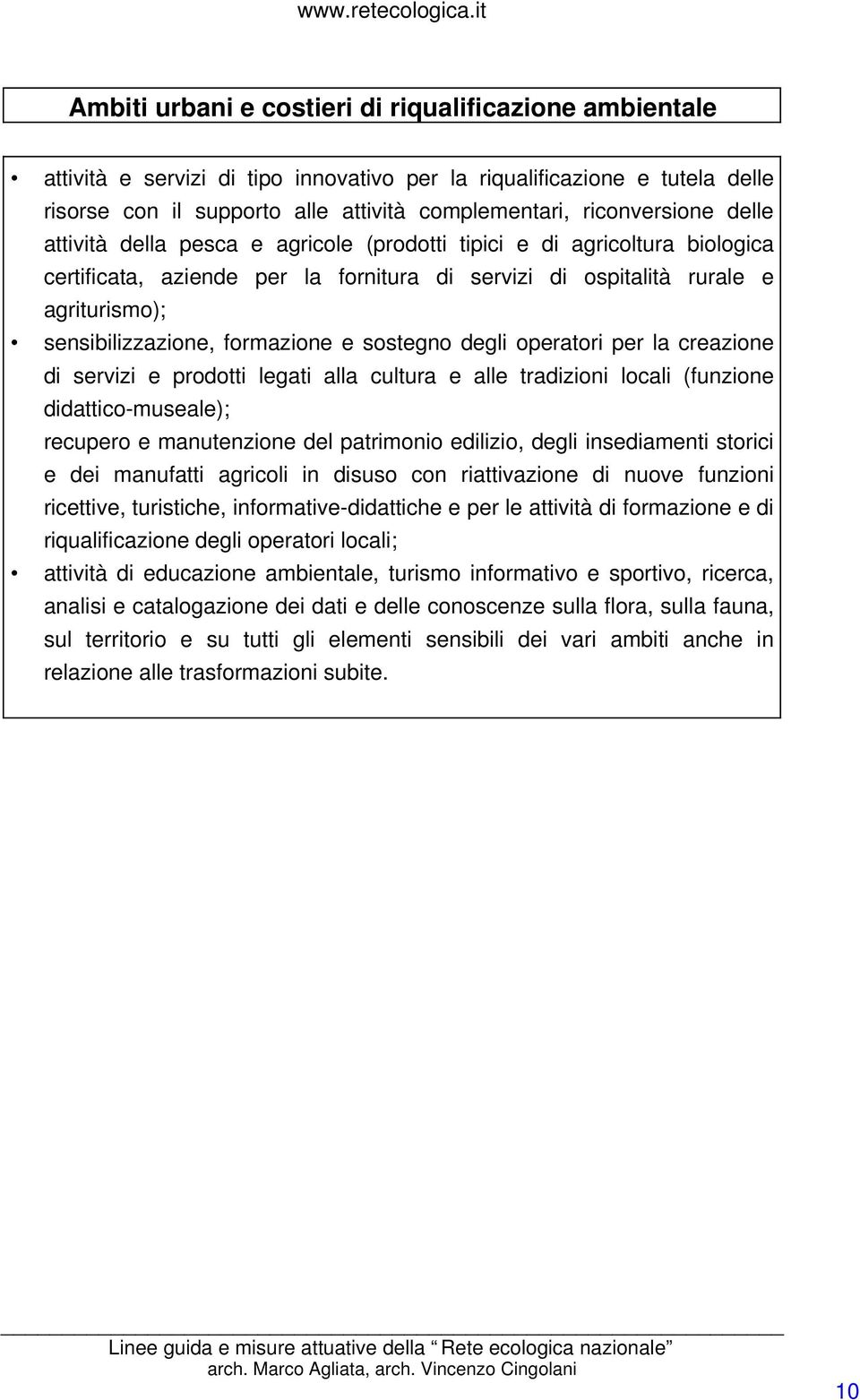 sostegno degli operatori per la creazione di servizi e prodotti legati alla cultura e alle tradizioni locali (funzione didattico-museale); recupero e manutenzione del patrimonio edilizio, degli