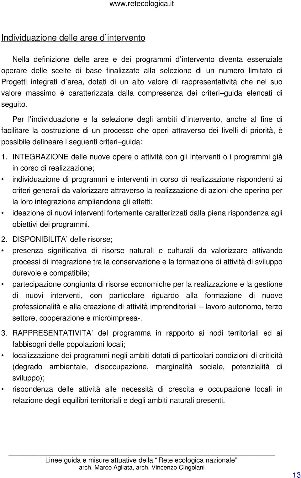 Per l individuazione e la selezione degli ambiti d intervento, anche al fine di facilitare la costruzione di un processo che operi attraverso dei livelli di priorità, è possibile delineare i seguenti