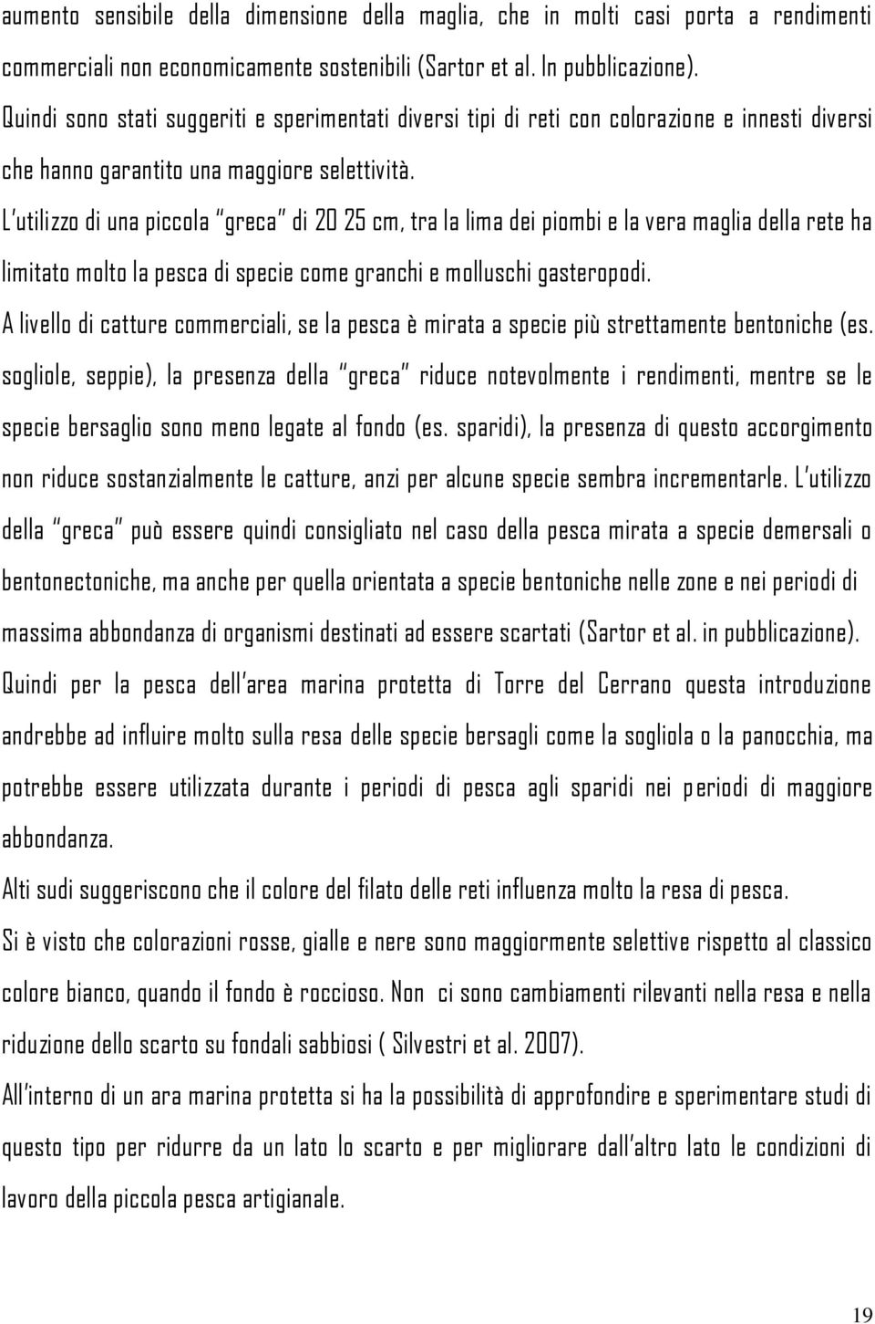 L utilizzo di una piccola greca di 20 25 cm, tra la lima dei piombi e la vera maglia della rete ha limitato molto la pesca di specie come granchi e molluschi gasteropodi.