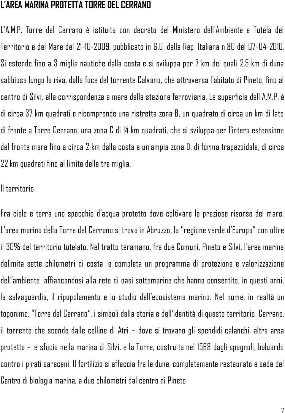 Si estende fino a 3 miglia nautiche dalla costa e si sviluppa per 7 km dei quali 2,5 km di duna sabbiosa lungo la riva, dalla foce del torrente Calvano, che attraversa l'abitato di Pineto, fino al