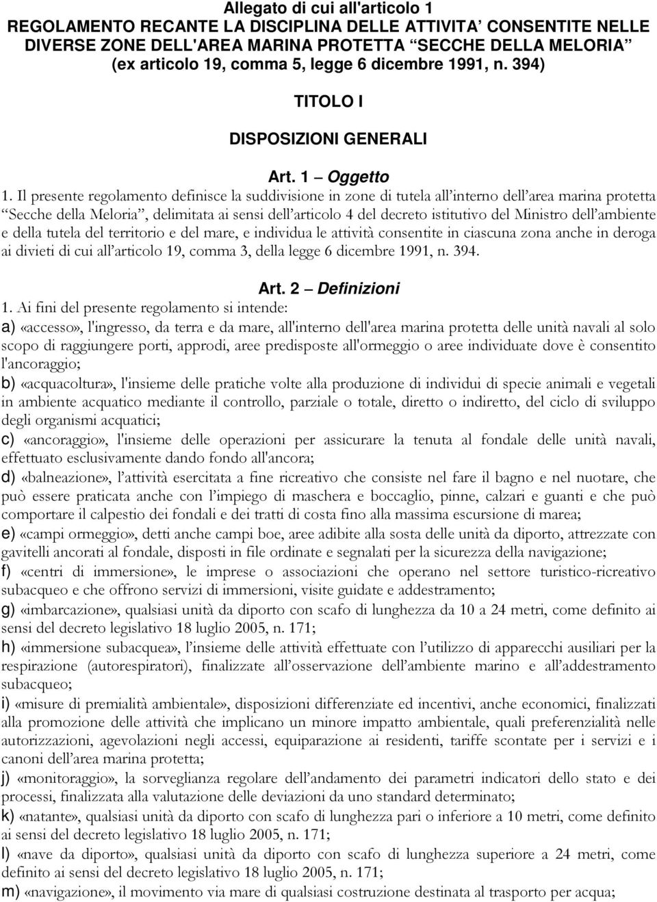 Il presente regolamento definisce la suddivisione in zone di tutela all interno dell area marina protetta Secche della Meloria, delimitata ai sensi dell articolo 4 del decreto istitutivo del Ministro