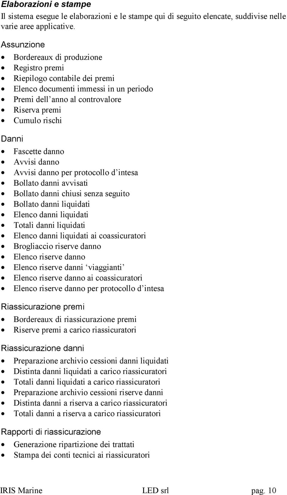 danno Avvisi danno Avvisi danno per protocollo d intesa Bollato danni avvisati Bollato danni chiusi senza seguito Bollato danni liquidati Elenco danni liquidati Totali danni liquidati Elenco danni