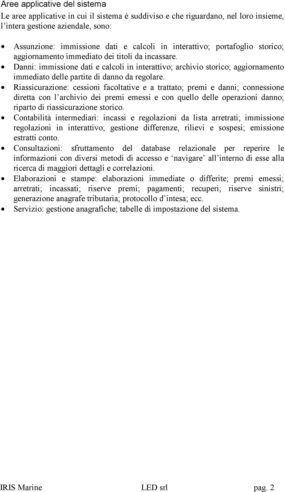 Danni: immissione dati e calcoli in interattivo; archivio storico; aggiornamento immediato delle partite di danno da regolare.