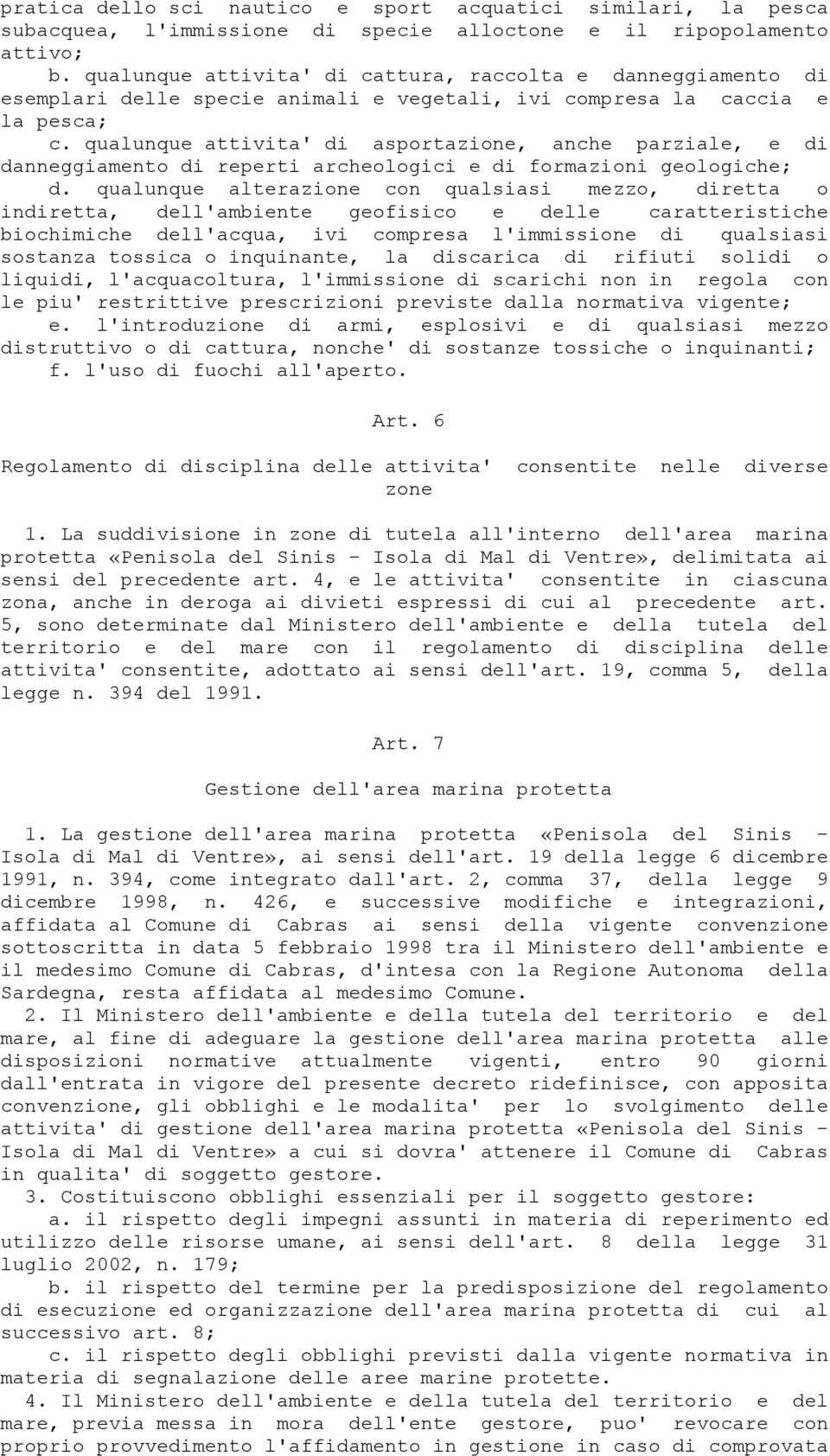 qualunque attivita' di asportazione, anche parziale, e di danneggiamento di reperti archeologici e di formazioni geologiche; d.