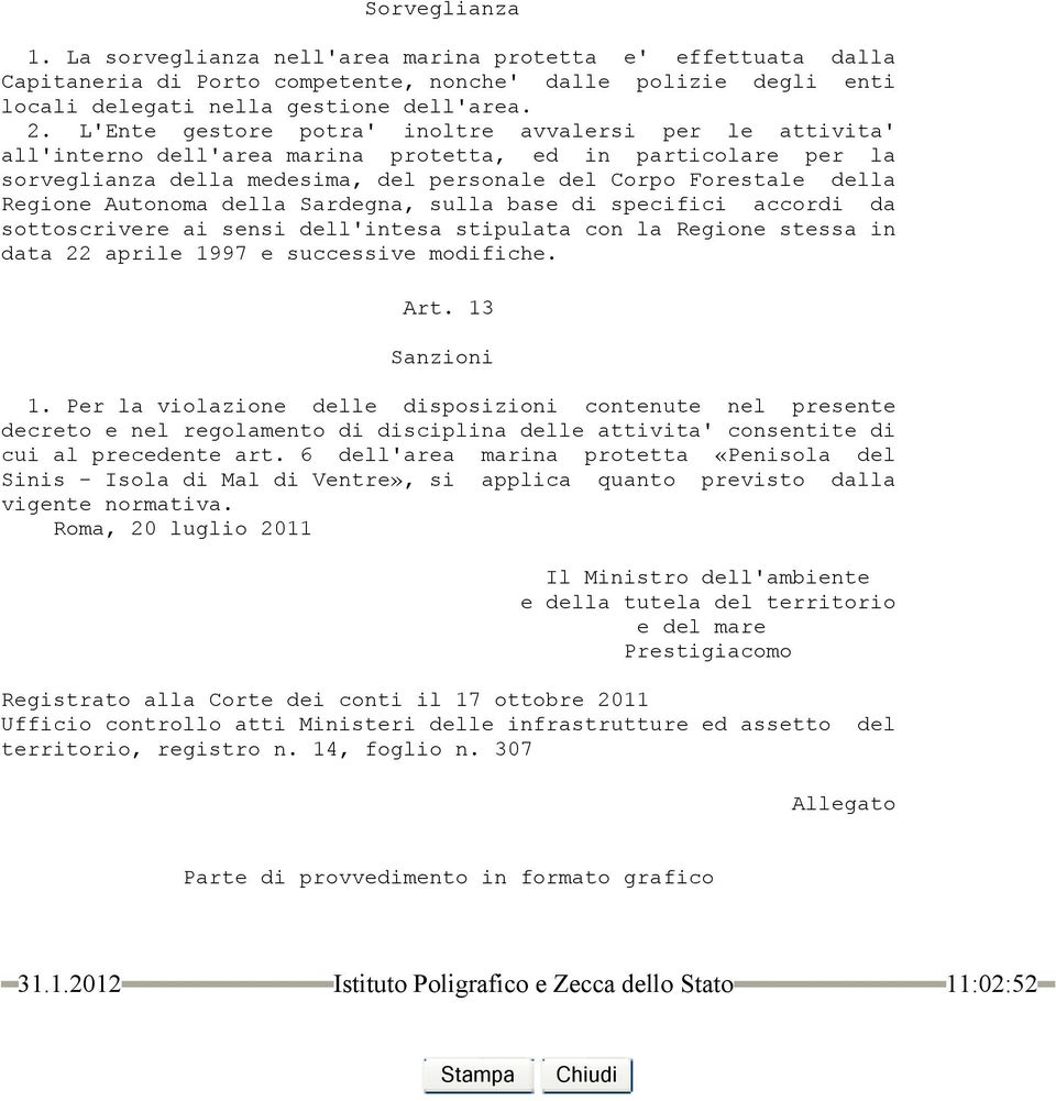 Autonoma della Sardegna, sulla base di specifici accordi da sottoscrivere ai sensi dell'intesa stipulata con la Regione stessa in data 22 aprile 1997 e successive modifiche. Art. 13 Sanzioni 1.