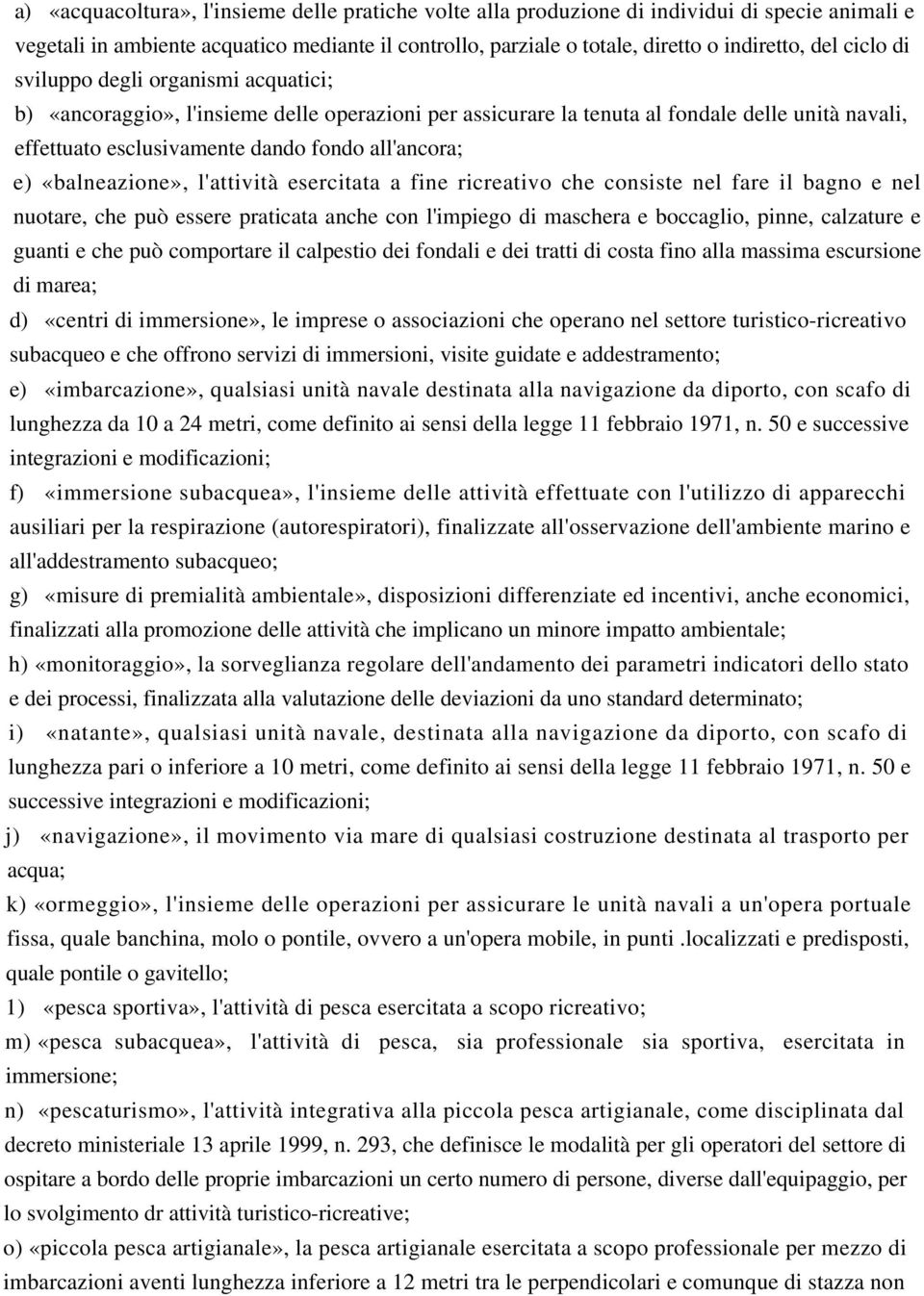 «balneazione», l'attività esercitata a fine ricreativo che consiste nel fare il bagno e nel nuotare, che può essere praticata anche con l'impiego di maschera e boccaglio, pinne, calzature e guanti e