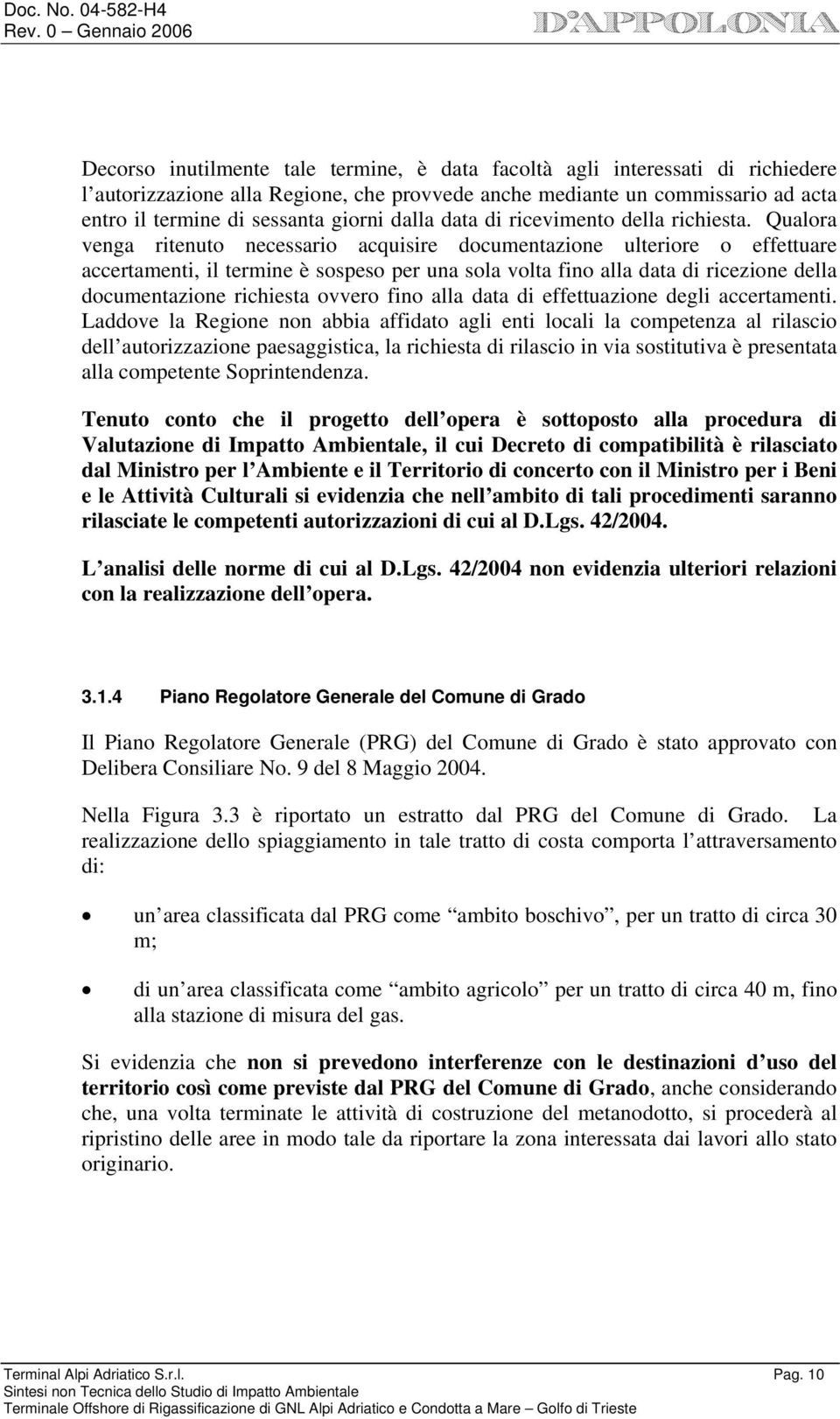 Qualora venga ritenuto necessario acquisire documentazione ulteriore o effettuare accertamenti, il termine è sospeso per una sola volta fino alla data di ricezione della documentazione richiesta