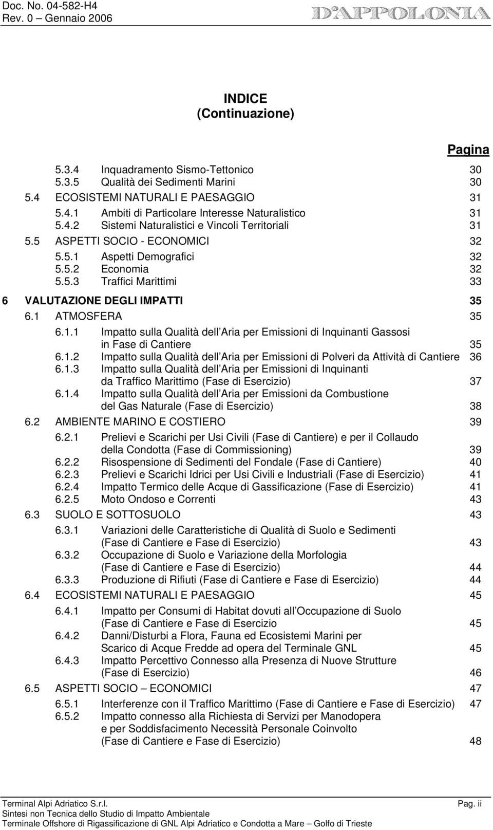 1 ATMOSFERA 35 6.1.1 Impatto sulla Qualità dell Aria per Emissioni di Inquinanti Gassosi in Fase di Cantiere 35 6.1.2 Impatto sulla Qualità dell Aria per Emissioni di Polveri da Attività di Cantiere 36 6.