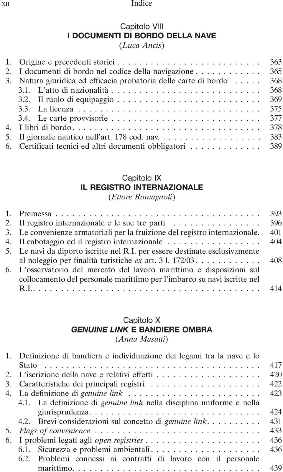 I libri di bordo... 378 5. Il giornale nautico nell art. 178 cod. nav.... 383 6. Certificati tecnici ed altri documenti obbligatori... 389 Capitolo IX IL REGISTRO INTERNAZIONALE (Ettore Romagnoli) 1.