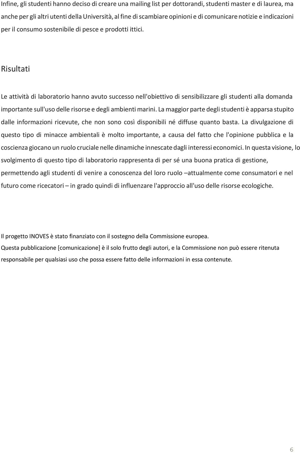 Risultati Le attività di laboratorio hanno avuto successo nell'obiettivo di sensibilizzare gli studenti alla domanda importante sull'uso delle risorse e degli ambienti marini.