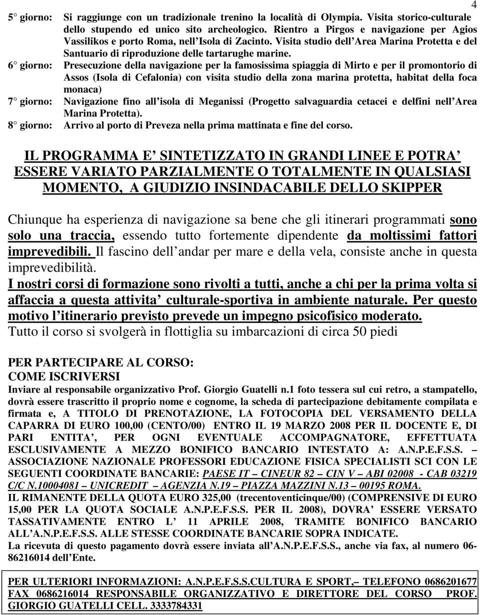 6 giorno: Presecuzione della navigazione per la famosissima spiaggia di Mirto e per il promontorio di Assos (Isola di Cefalonia) con visita studio della zona marina protetta, habitat della foca