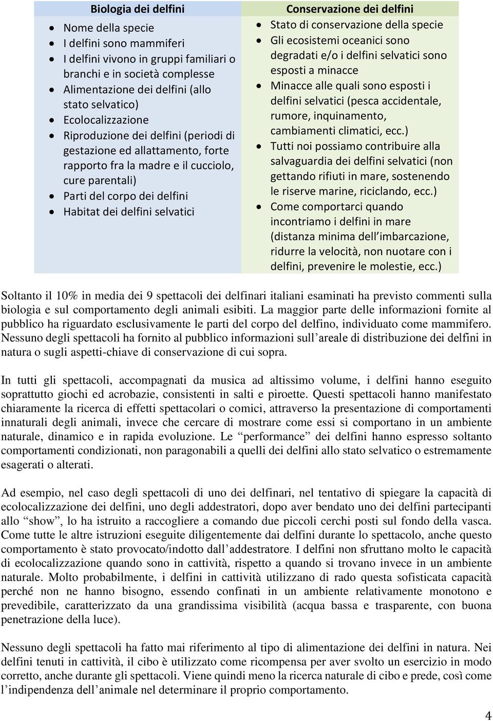 Conservazione dei delfini Stato di conservazione della specie Gli ecosistemi oceanici sono degradati e/o i delfini selvatici sono esposti a minacce Minacce alle quali sono esposti i delfini selvatici