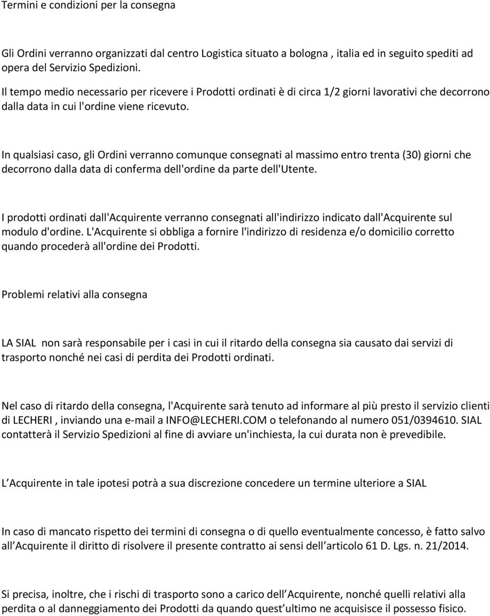 In qualsiasi caso, gli Ordini verranno comunque consegnati al massimo entro trenta (30) giorni che decorrono dalla data di conferma dell'ordine da parte dell'utente.