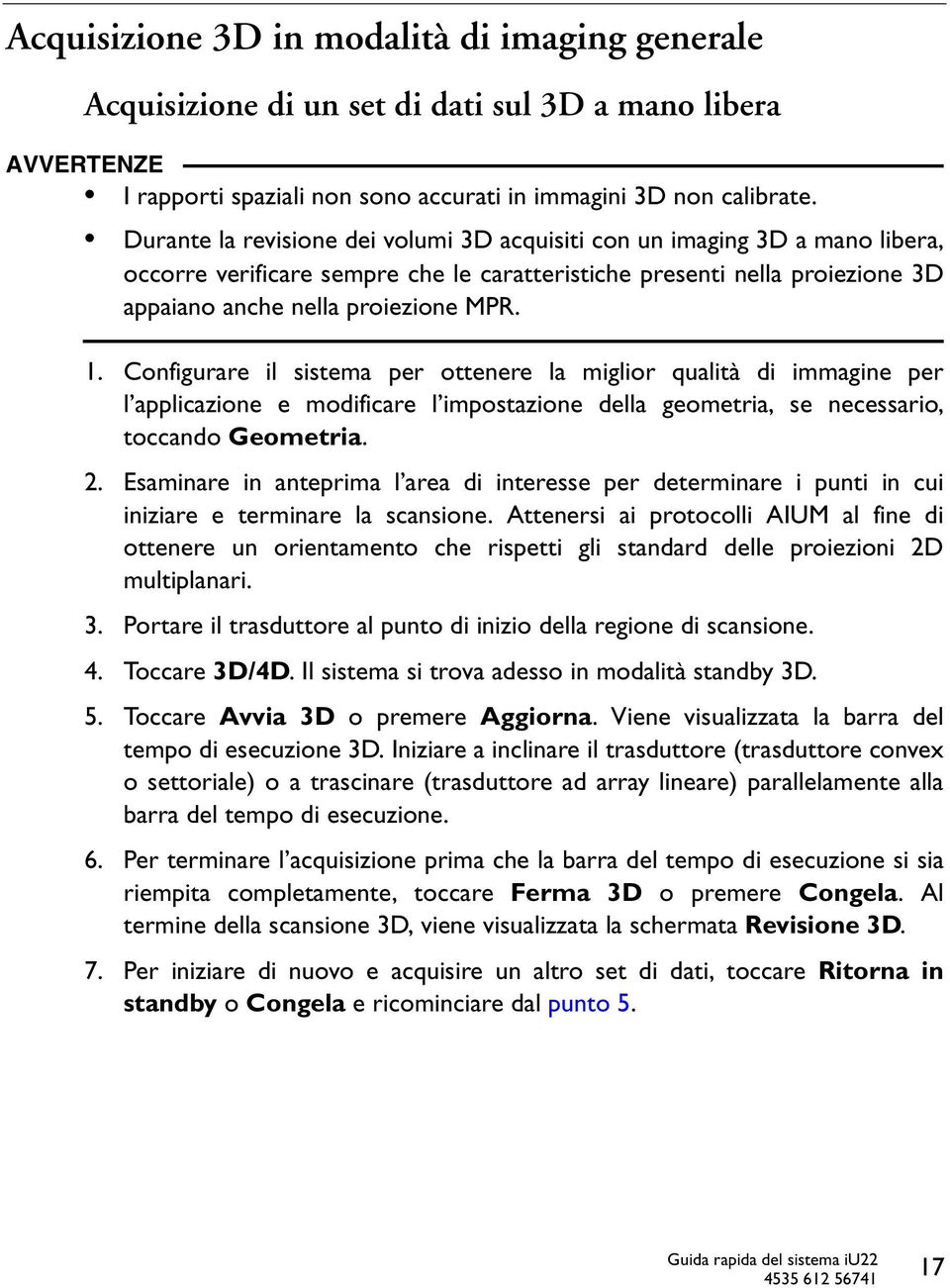 Configurare il sistema per ottenere la miglior qualità di immagine per l applicazione e modificare l impostazione della geometria, se necessario, toccando Geometria. 2.