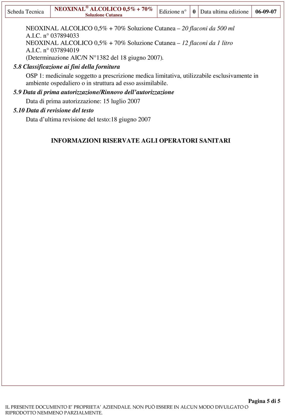 o in struttura ad esso assimilabile. 5.9 Data di prima autorizzazione/rinnovo dell autorizzazione Data di prima autorizzazione: 15 luglio 2007 5.