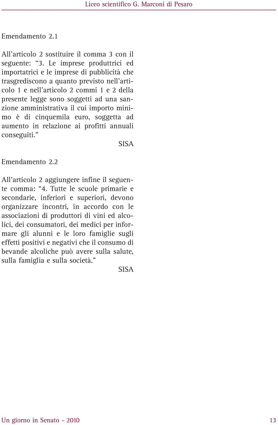 amministrativa il cui importo minimo è di cinquemila euro, soggetta ad aumento in relazione ai profitti annuali conseguiti. SISA Emendamento 2.2 All articolo 2 aggiungere infine il seguente comma: 4.