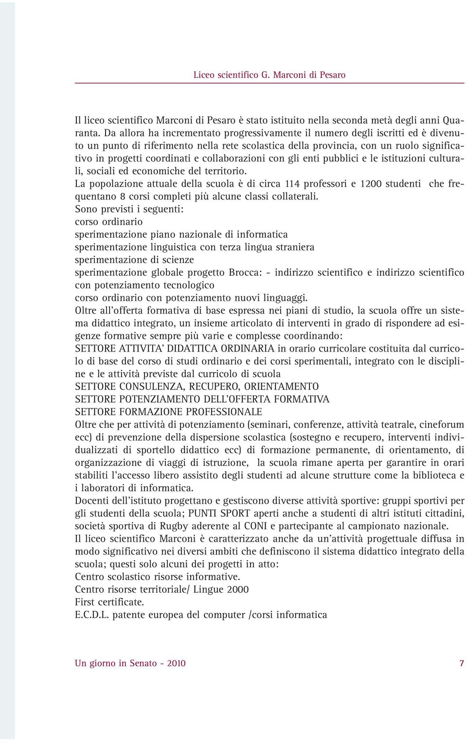 collaborazioni con gli enti pubblici e le istituzioni culturali, sociali ed economiche del territorio.