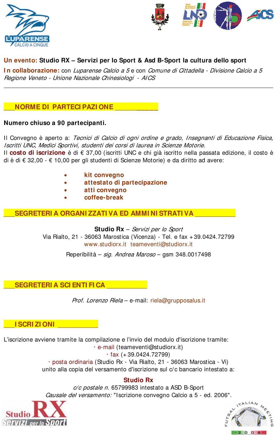 Il Convegno è aperto a: Tecnici di Calcio di ogni ordine e grado, Insegnanti di Educazione Fisica, Iscritti UNC, Medici Sportivi, studenti dei corsi di laurea in Scienze Motorie.