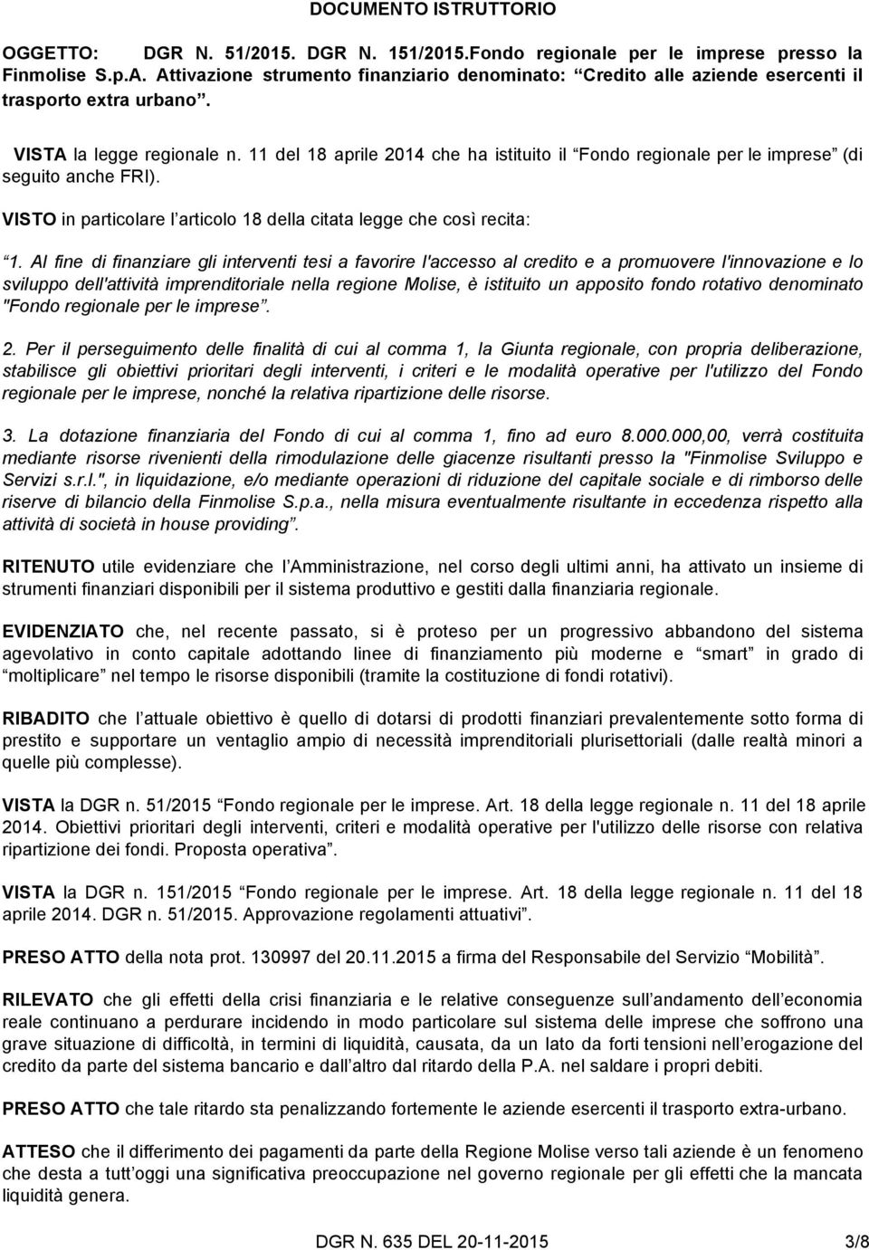 11 del 18 aprile 2014 che ha istituito il Fondo regionale per le imprese (di seguito anche FRI). VISTO in particolare l articolo 18 della citata legge che così recita: 1.