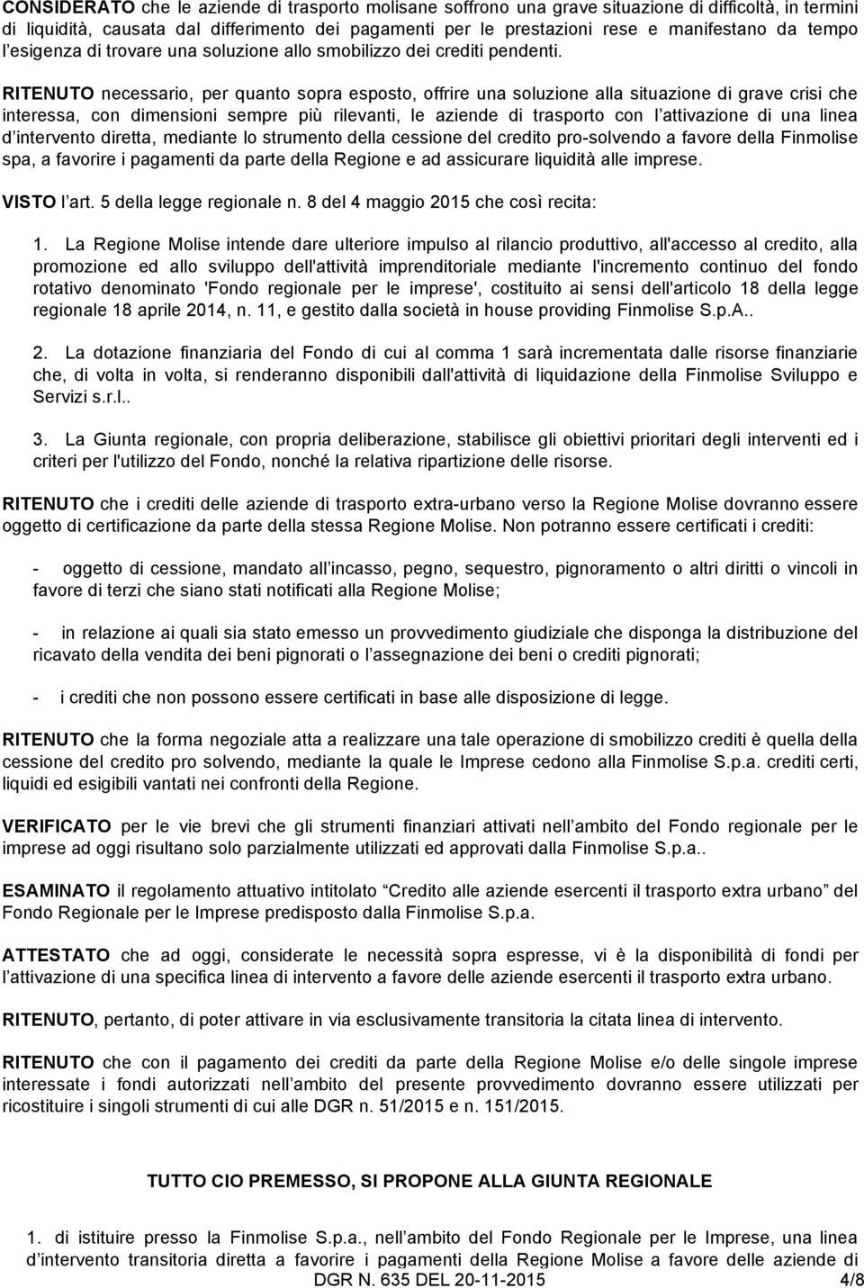 RITENUTO necessario, per quanto sopra esposto, offrire una soluzione alla situazione di grave crisi che interessa, con dimensioni sempre più rilevanti, le aziende di trasporto con l attivazione di