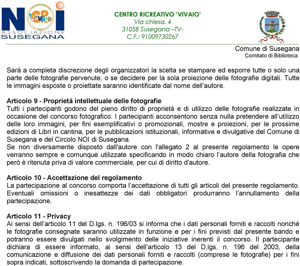 Articolo 9 - Proprietà intellettuale delle fotografie Tutti i partecipanti godono del pieno diritto di proprietà e di utilizzo delle fotografie realizzate in occasione del concorso fotografico.