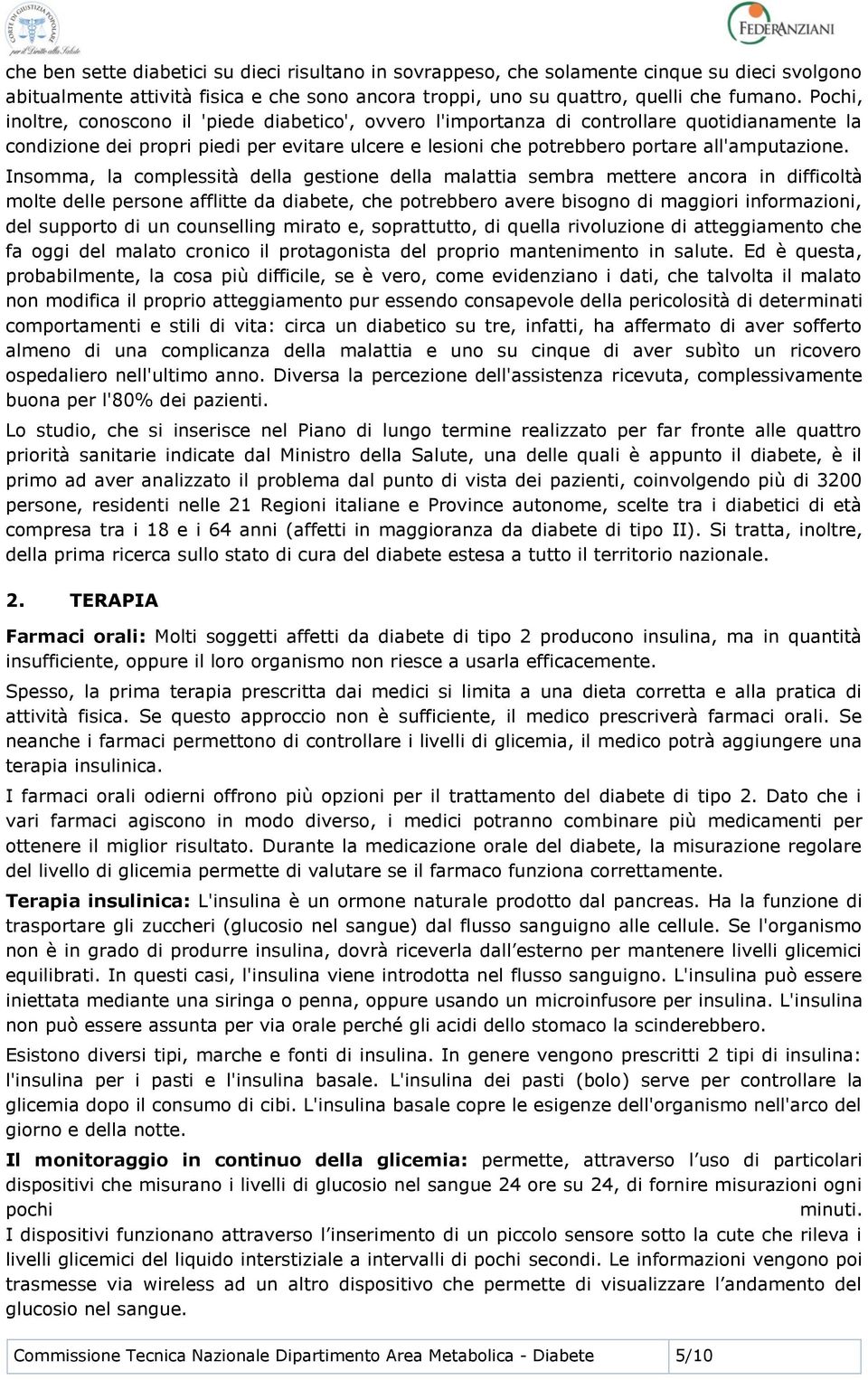 Insomma, la complessità della gestione della malattia sembra mettere ancora in difficoltà molte delle persone afflitte da diabete, che potrebbero avere bisogno di maggiori informazioni, del supporto