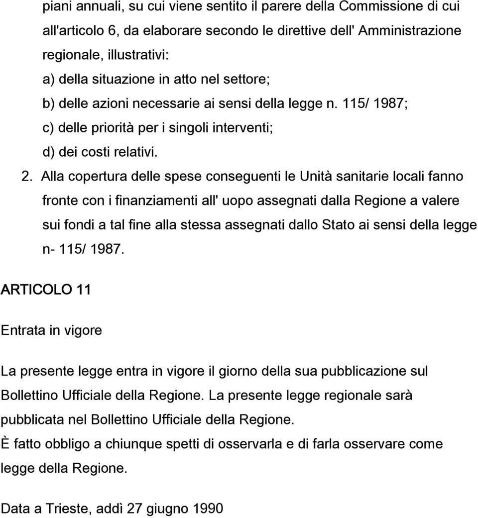 Alla copertura delle spese conseguenti le Unità sanitarie locali fanno fronte con i finanziamenti all' uopo assegnati dalla Regione a valere sui fondi a tal fine alla stessa assegnati dallo Stato ai