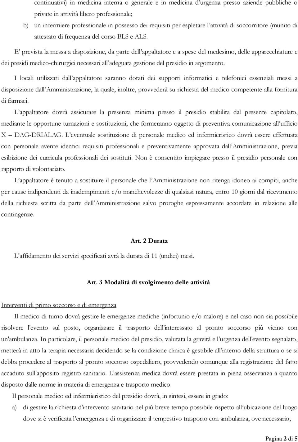 E prevista la messa a disposizione, da parte dell appaltatore e a spese del medesimo, delle apparecchiature e dei presidi medico-chirurgici necessari all adeguata gestione del presidio in argomento.