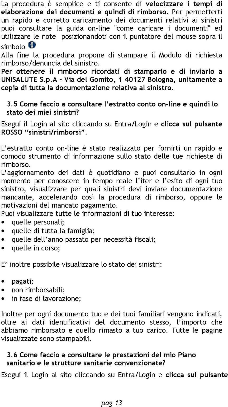 del mouse sopra il simbolo Alla fine la procedura propone di stampare il Modulo di richiesta rimborso/denuncia del sinistro.