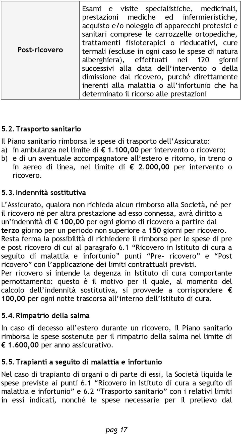 ricovero, purché direttamente inerenti alla malattia o all infortunio che ha determinato il ricorso alle prestazioni 5.2.