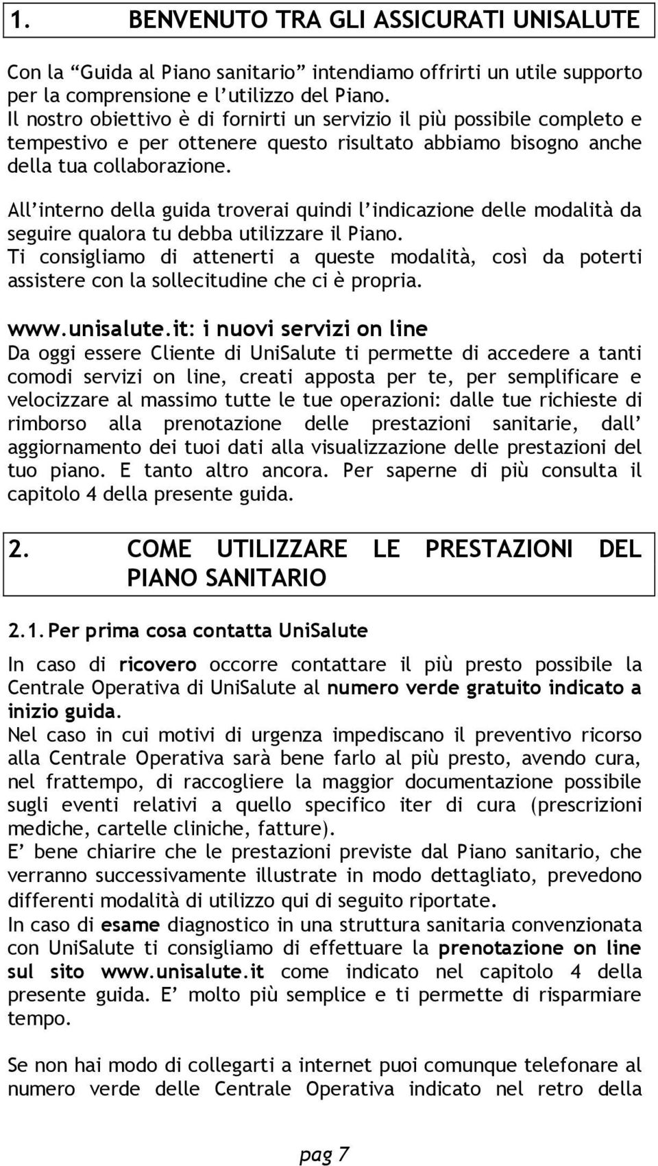 All interno della guida troverai quindi l indicazione delle modalità da seguire qualora tu debba utilizzare il Piano.