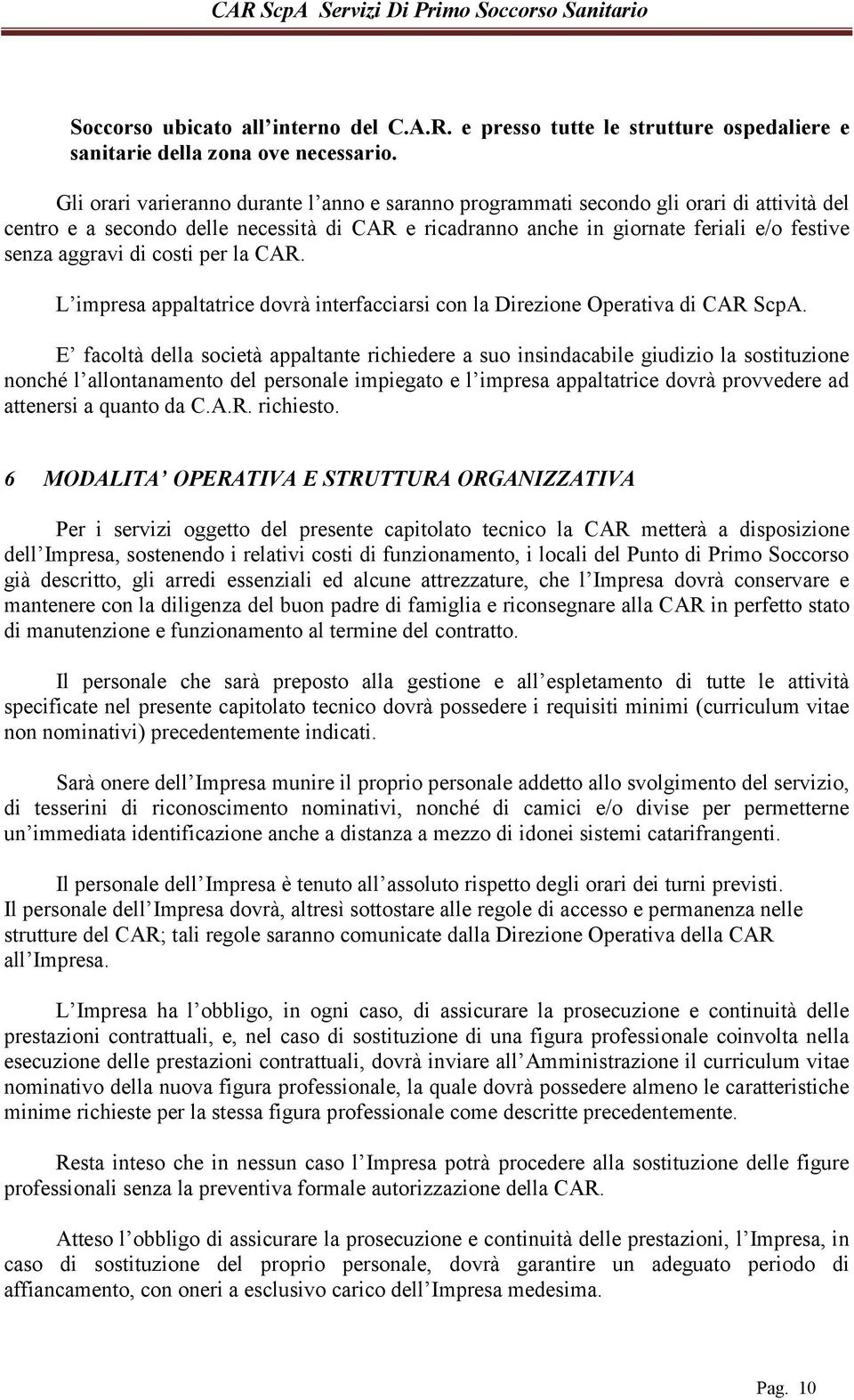 di costi per la CAR. L impresa appaltatrice dovrà interfacciarsi con la Direzione Operativa di CAR ScpA.