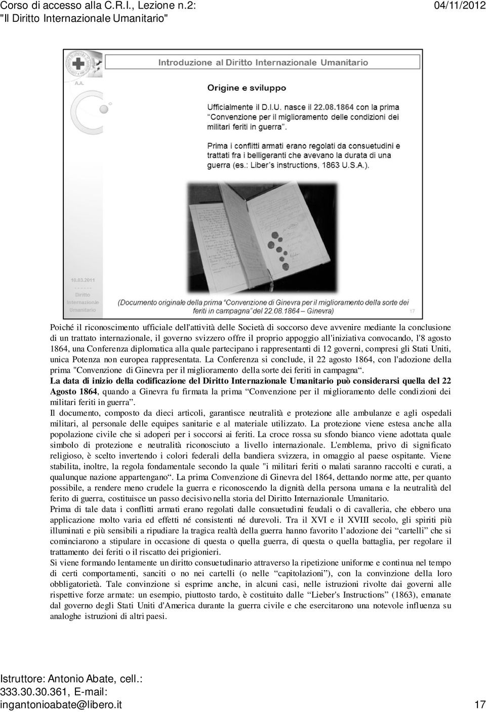 svizzero offre il proprio appoggio all'iniziativa convocando, l'8 agosto 1864, una Conferenza diplomatica alla quale partecipano i rappresentanti di 12 governi, compresi gli Stati Uniti, unica