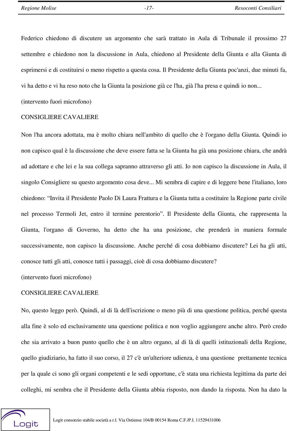 Il Presidente della Giunta poc'anzi, due minuti fa, vi ha detto e vi ha reso noto che la Giunta la posizione già ce l'ha, già l'ha presa e quindi io non.