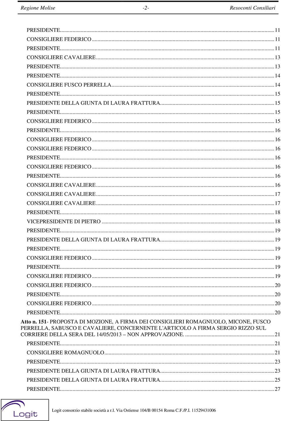 .. 18... 19 DELLA GIUNTA DI LAURA FRATTURA... 19... 19 CONSIGLIERE FEDERICO... 19... 19 CONSIGLIERE FEDERICO... 19 CONSIGLIERE FEDERICO... 20... 20 CONSIGLIERE FEDERICO... 20... 20 Atto n.