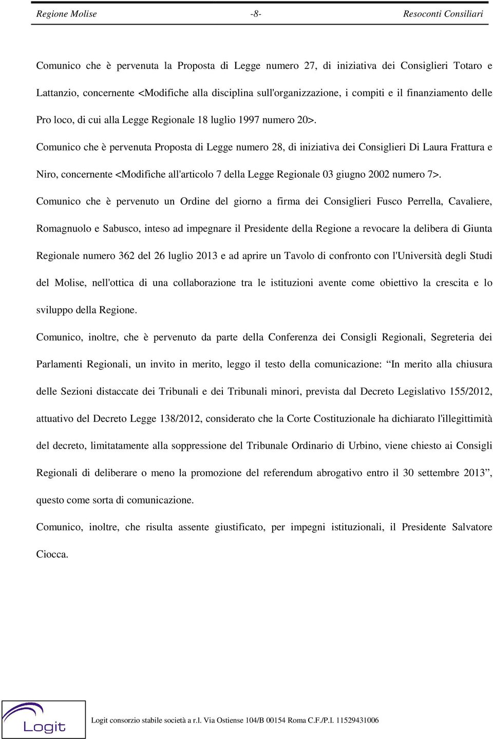 Comunico che è pervenuta Proposta di Legge numero 28, di iniziativa dei Consiglieri Di Laura Frattura e Niro, concernente <Modifiche all'articolo 7 della Legge Regionale 03 giugno 2002 numero 7>.