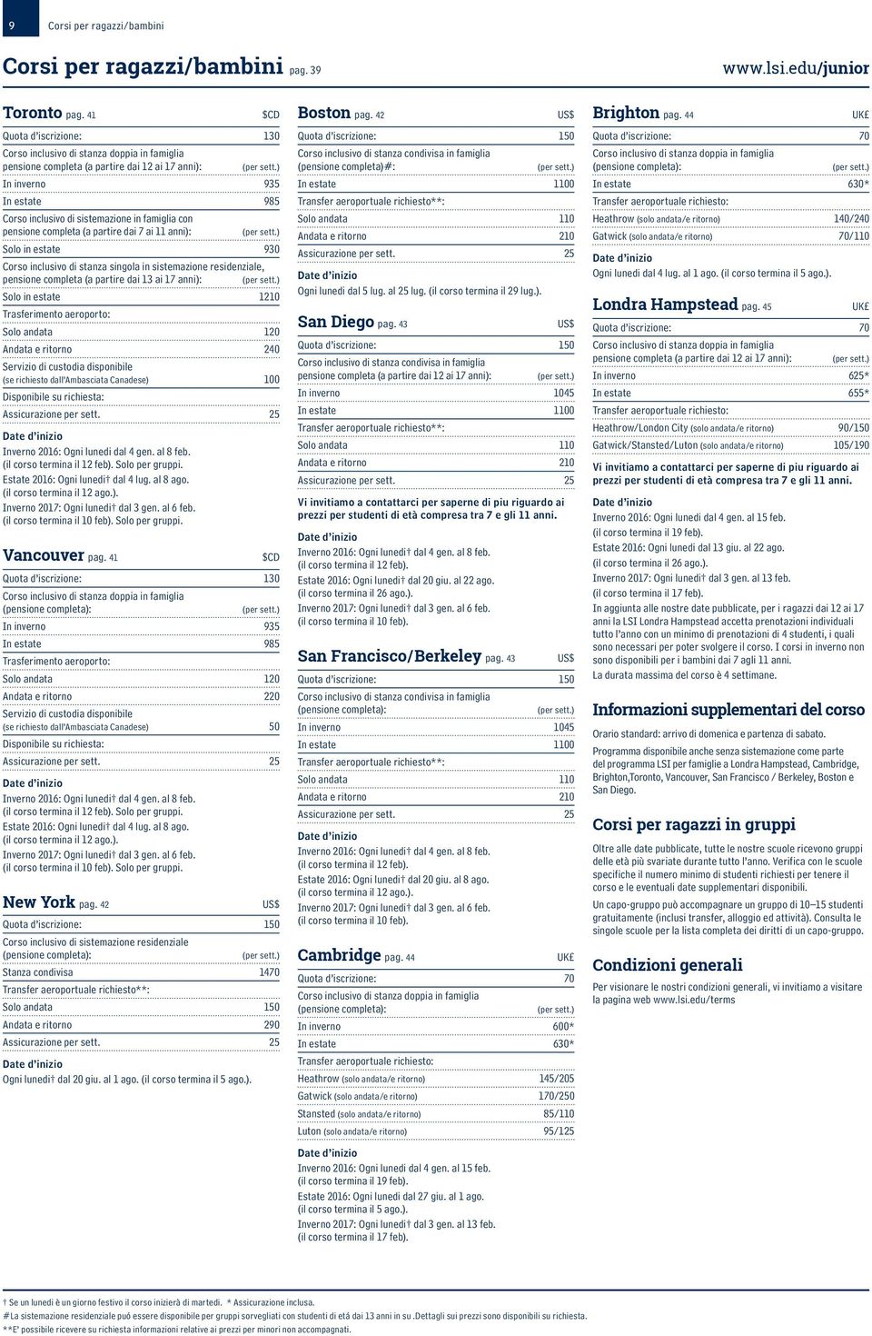 con pensione completa (a partire dai 7 ai 11 anni): Solo in estate 930 Corso inclusivo di stanza singola in sistemazione residenziale, pensione completa (a partire dai 13 ai 17 anni): Solo in estate