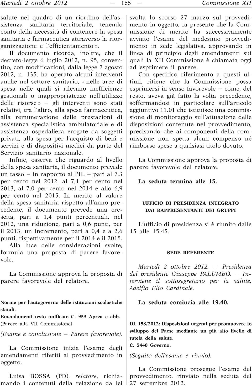 135, ha operato alcuni interventi anche nel settore sanitario, «nelle aree di spesa nelle quali si rilevano inefficienze gestionali o inappropriatezze nell utilizzo delle risorse» gli interventi sono