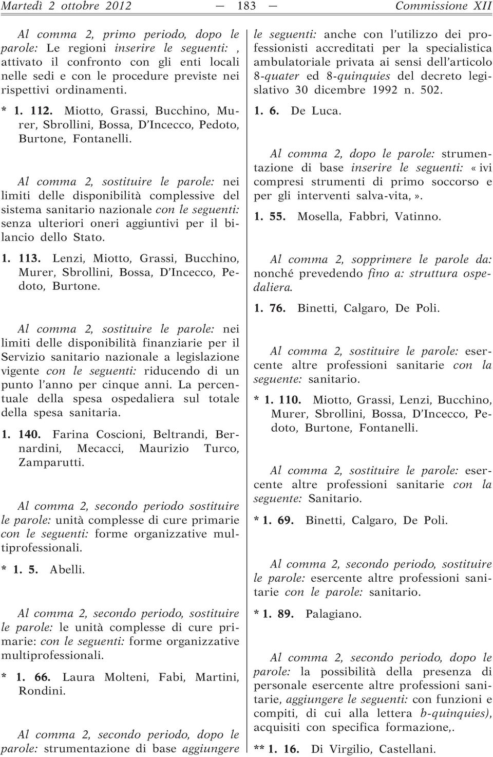 Al comma 2, sostituire le parole: nei limiti delle disponibilità complessive del sistema sanitario nazionale con le seguenti: senza ulteriori oneri aggiuntivi per il bilancio dello Stato. 1. 113.