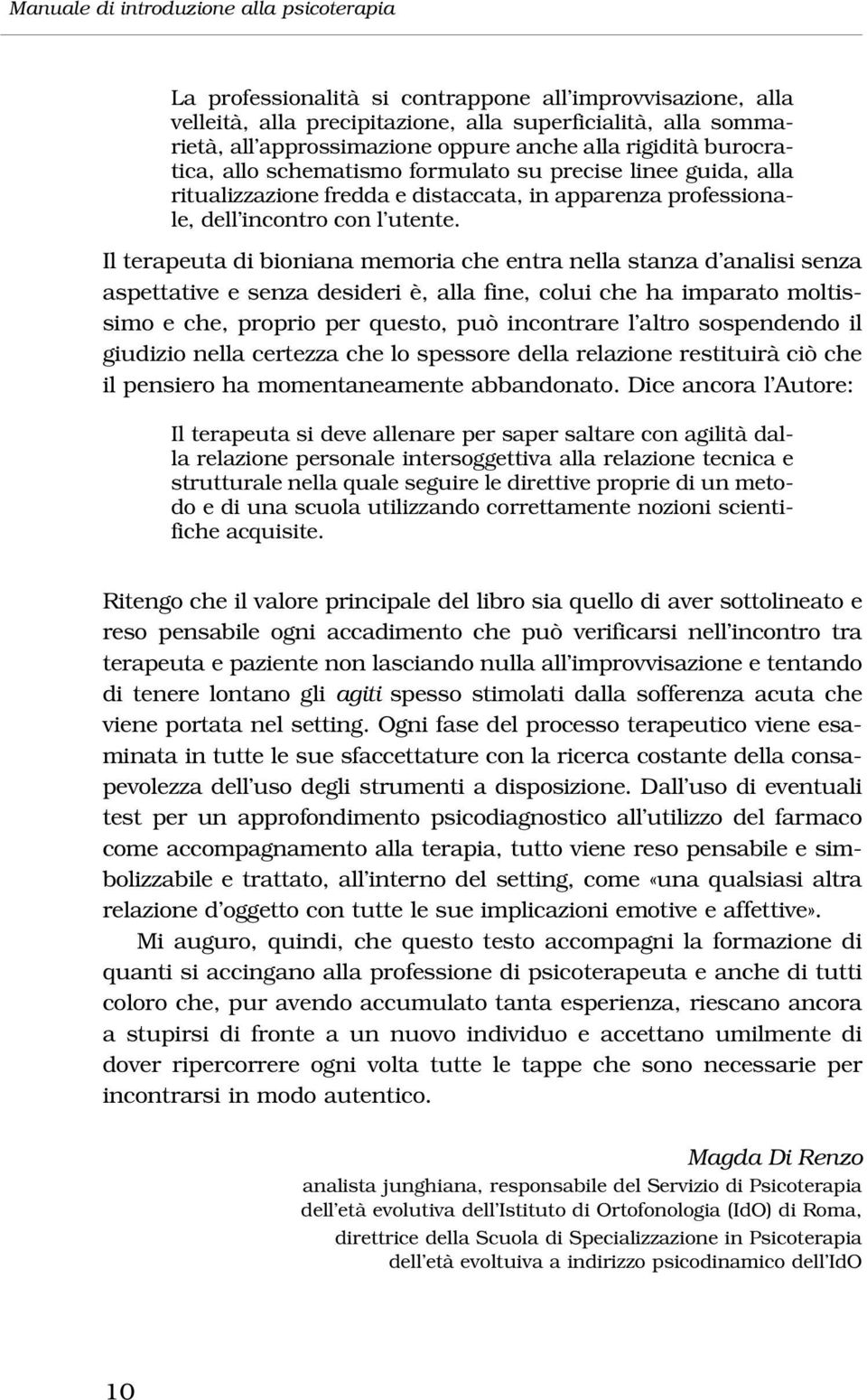 Il terapeuta di bioniana memoria che entra nella stanza d analisi senza aspettative e senza desideri è, alla fine, colui che ha imparato moltissimo e che, proprio per questo, può incontrare l altro