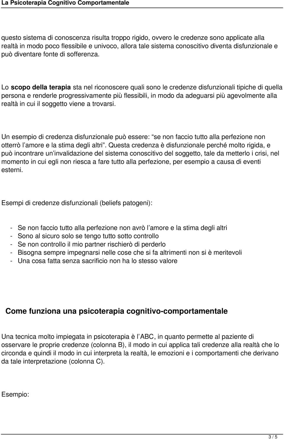 Lo scopo della terapia sta nel riconoscere quali sono le credenze disfunzionali tipiche di quella persona e renderle progressivamente più flessibili, in modo da adeguarsi più agevolmente alla realtà