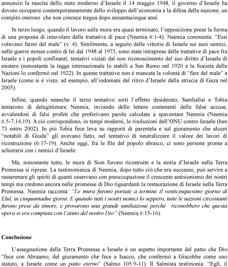 In terzo luogo, quando il lavoro sulle mura era quasi terminato, l opposizione prese la forma di una proposta di intavolare delle trattative di pace (Neemia 6:1-4).